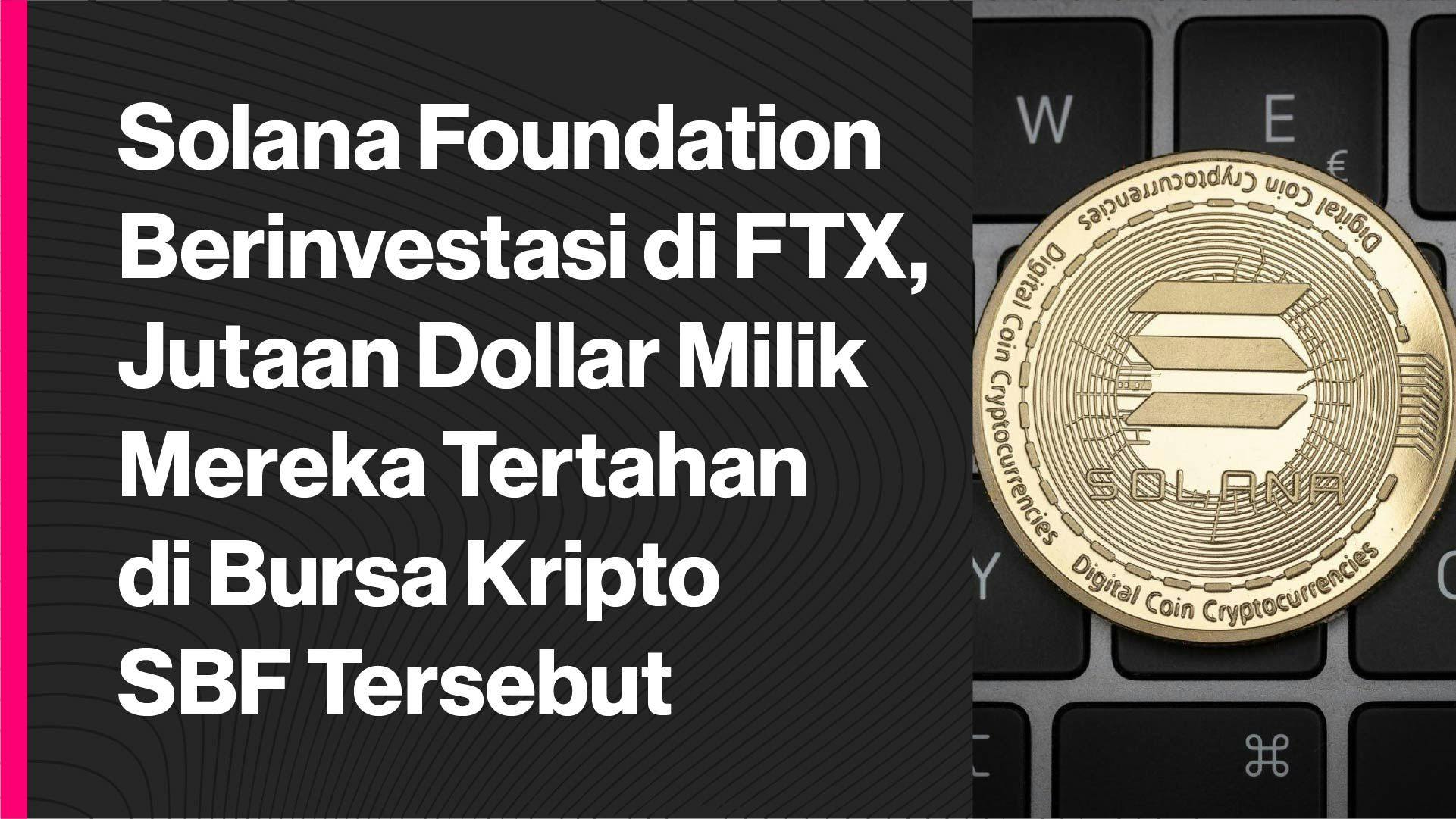 Solana Foundation mengungkapkan bahwa mereka menyimpan 134,54 juta token SRM dan 3,43 juta token FTT di FTX. (Foto CDI)