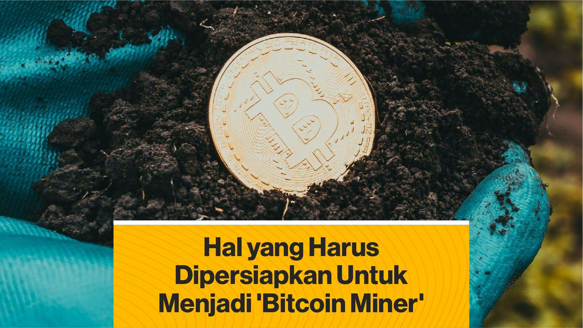 Hal yang Harus Dipersiapkan Untuk Menjadi Penambang Bitcoin (Coindesk Indonesia)